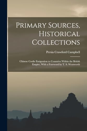 Imagen de archivo de Primary Sources, Historical Collections: Chinese Coolie Emigration to Countries Within the British Empire, With a Foreword by T. S. Wentworth a la venta por THE SAINT BOOKSTORE