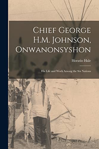 Imagen de archivo de Chief George H.M. Johnson, Onwanonsyshon: His Life and Work Among the Six Nations a la venta por GreatBookPrices