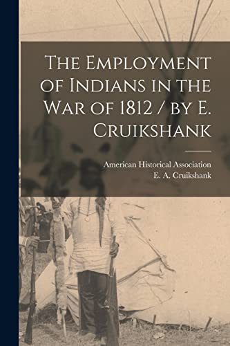 Imagen de archivo de The Employment of Indians in the War of 1812 / by E. Cruikshank a la venta por GreatBookPrices