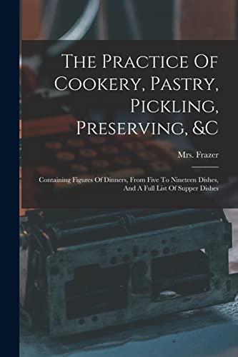 Imagen de archivo de The Practice Of Cookery, Pastry, Pickling, Preserving, andc a la venta por PBShop.store US