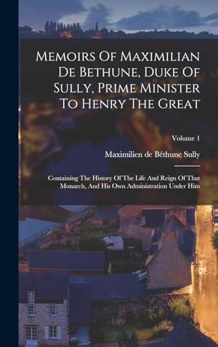 Stock image for Memoirs Of Maximilian De Bethune, Duke Of Sully, Prime Minister To Henry The Great for sale by PBShop.store US