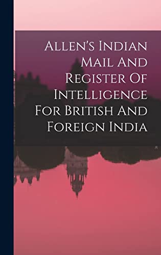 Stock image for Allen's Indian Mail And Register Of Intelligence For British And Foreign India for sale by PBShop.store US