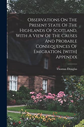 Stock image for Observations On The Present State Of The Highlands Of Scotland, With A View Of The Causes And Probable Consequences Of Emigration. [with] Appendix for sale by PBShop.store US