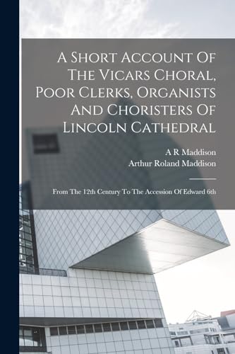 Stock image for A Short Account Of The Vicars Choral, Poor Clerks, Organists And Choristers Of Lincoln Cathedral for sale by PBShop.store US