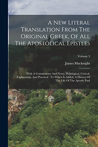 Stock image for A New Literal Translation From The Original Greek, Of All The Apostolical Epistles: With A Commentary And Notes, Philological, Critical, Explanatory, for sale by PBShop.store US