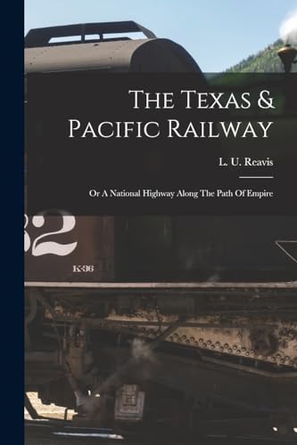 Imagen de archivo de The Texas & Pacific Railway: Or A National Highway Along The Path Of Empire a la venta por GreatBookPrices