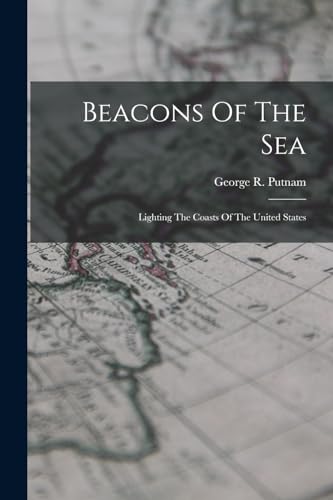 Imagen de archivo de Beacons Of The Sea: Lighting The Coasts Of The United States a la venta por GreatBookPrices