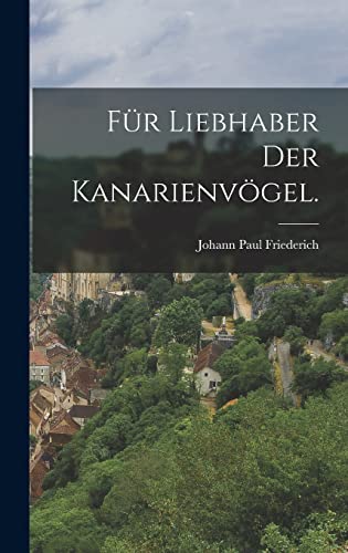Stock image for Fur Liebhaber der Kanarienvoegel. for sale by THE SAINT BOOKSTORE