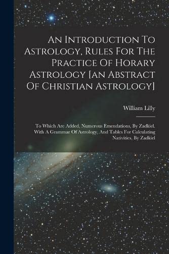Stock image for An Introduction To Astrology, Rules For The Practice Of Horary Astrology [an Abstract Of Christian Astrology]: To Which Are Added, Numerous Emendation for sale by Chiron Media