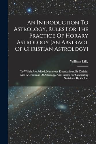 Stock image for An Introduction To Astrology, Rules For The Practice Of Horary Astrology [an Abstract Of Christian Astrology]: To Which Are Added, Numerous Emendation for sale by Chiron Media