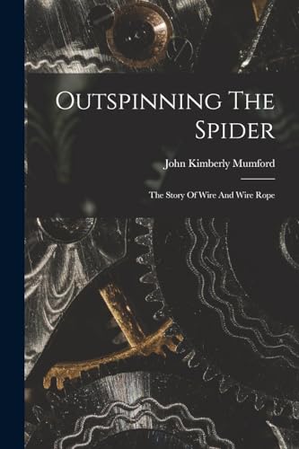 Stock image for Outspinning The Spider; The Story Of Wire And Wire Rope for sale by THE SAINT BOOKSTORE