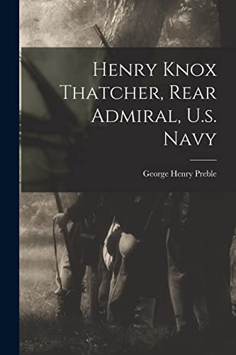 Imagen de archivo de Henry Knox Thatcher, Rear Admiral, U.s. Navy a la venta por THE SAINT BOOKSTORE