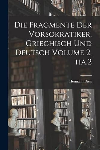 Imagen de archivo de Die Fragmente der Vorsokratiker, griechisch und deutsch Volume 2, ha.2 a la venta por Chiron Media
