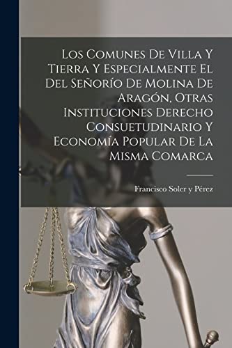 Beispielbild fr LOS COMUNES DE VILLA Y TIERRA Y ESPECIALMENTE EL DEL SEORO DE MOLINA DE ARAGN, OTRAS INSTITUCIONES DERECHO CONSUETUDINARIO Y ECONOMA POPULAR DE LA MISMA COMARCA. zum Verkauf von KALAMO LIBROS, S.L.