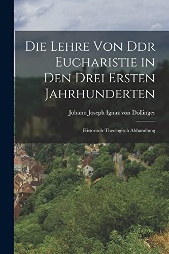 Imagen de archivo de Die Lehre von Ddr Eucharistie in den Drei Ersten Jahrhunderten: Historisch-theologisch Abhandlung a la venta por Chiron Media