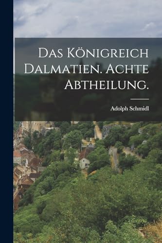 Stock image for Das Koenigreich Dalmatien. Achte Abtheilung. for sale by THE SAINT BOOKSTORE