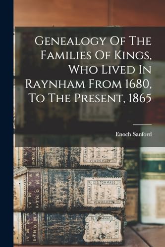 Stock image for Genealogy Of The Families Of Kings, Who Lived In Raynham From 1680, To The Present, 1865 for sale by THE SAINT BOOKSTORE