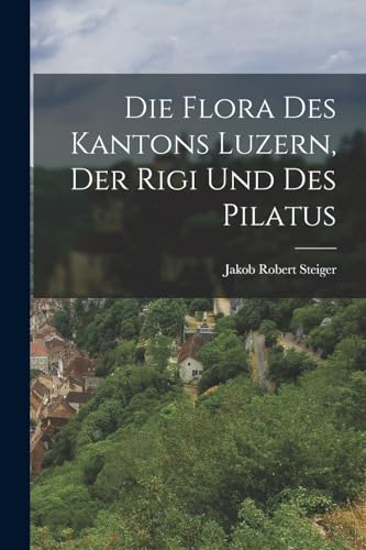 Stock image for Die Flora des Kantons Luzern, Der Rigi und des Pilatus for sale by THE SAINT BOOKSTORE