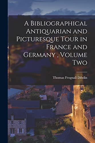 Stock image for A Bibliographical Antiquarian and Picturesque Tour in France and Germany, Volume Two for sale by THE SAINT BOOKSTORE