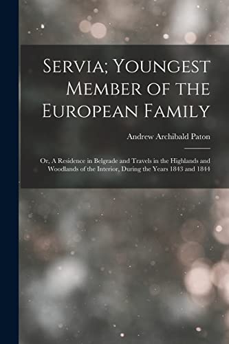 Stock image for Servia; Youngest Member of the European Family: Or, A Residence in Belgrade and Travels in the Highlands and Woodlands of the Interior, during the years 1843 and 1844 for sale by THE SAINT BOOKSTORE