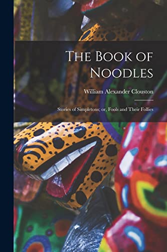 Beispielbild fr The Book of Noodles: Stories of Simpletons; or, Fools and Their Follies zum Verkauf von THE SAINT BOOKSTORE