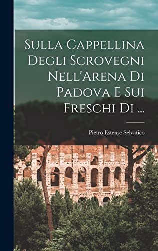 Imagen de archivo de Sulla Cappellina Degli Scrovegni Nell'Arena di Padova e Sui Freschi di . a la venta por THE SAINT BOOKSTORE