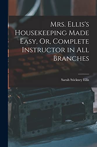 Stock image for Mrs. Ellis's Housekeeping Made Easy, Or, Complete Instructor in All Branches for sale by PBShop.store US