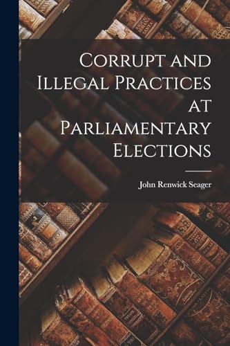 Stock image for Corrupt and Illegal Practices at Parliamentary Elections for sale by THE SAINT BOOKSTORE