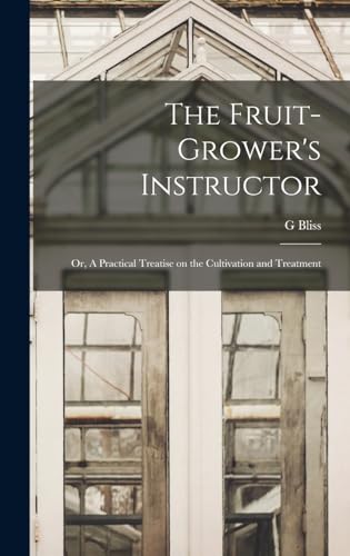 Stock image for The Fruit-Grower's Instructor; or, A Practical Treatise on the Cultivation and Treatment for sale by PBShop.store US