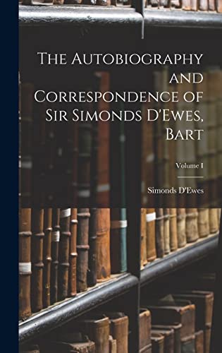Stock image for The Autobiography and Correspondence of Sir Simonds D'Ewes, Bart; Volume I for sale by THE SAINT BOOKSTORE