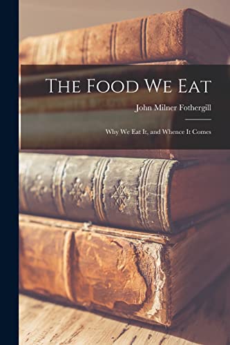 Stock image for The Food We Eat: Why We Eat It, and Whence It Comes for sale by THE SAINT BOOKSTORE