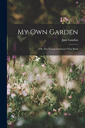 Beispielbild fr My Own Garden; or, The Young Gardener's Year Book zum Verkauf von PBShop.store US