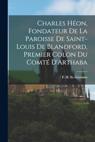 9781018254876: Charles Hon, Fondateur de la Paroisse de Saint-Louis de Blandford, Premier Colon du Comt D'Arthaba