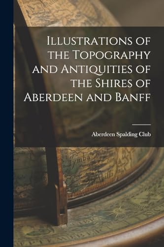 Imagen de archivo de Illustrations of the Topography and Antiquities of the Shires of Aberdeen and Banff a la venta por PBShop.store US