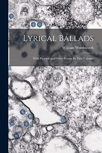 Stock image for Lyrical Ballads: With Pastoral and Other Poems: In Two Volumes for sale by PBShop.store US