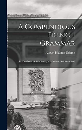 Stock image for A Compendious French Grammar: In Two Independent Parts (Introductory and Advanced) for sale by THE SAINT BOOKSTORE