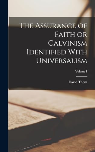 Stock image for The Assurance of Faith or Calvinism Identified With Universalism; Volume I for sale by THE SAINT BOOKSTORE