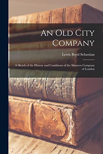 Stock image for An Old City Company: A Sketch of the History and Conditions of the Skinners Company of London for sale by THE SAINT BOOKSTORE