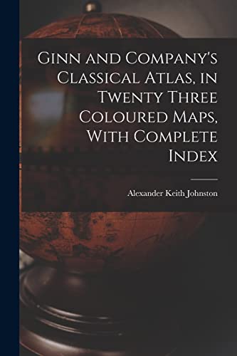 9781018269863: Ginn and Company's Classical Atlas, in Twenty Three Coloured Maps, With Complete Index