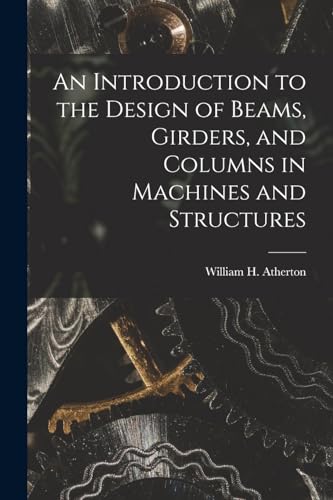 Stock image for An Introduction to the Design of Beams, Girders, and Columns in Machines and Structures for sale by THE SAINT BOOKSTORE