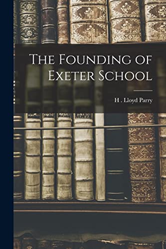 Beispielbild fr The Founding of Exeter School zum Verkauf von THE SAINT BOOKSTORE