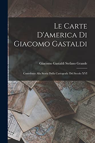 9781018282527: Le Carte D'America di Giacomo Gastaldi: Contributo Alla Storia Della Cartografic del Secolo XVI