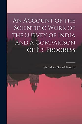 Beispielbild fr An Account of the Scientific Work of the Survey of India and a Comparison of Its Progress zum Verkauf von PBShop.store US