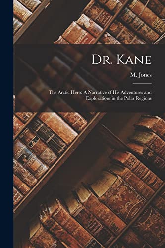 Beispielbild fr Dr. Kane: The Arctic Hero: A Narrative of His Adventures and Explorations in the Polar Regions zum Verkauf von THE SAINT BOOKSTORE