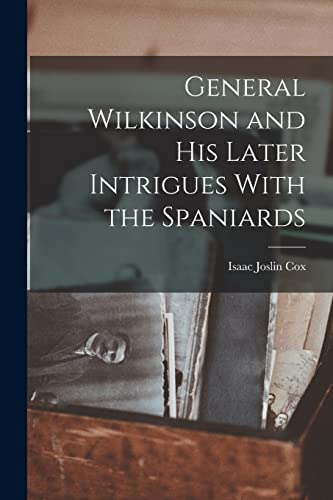 Stock image for General Wilkinson and His Later Intrigues With the Spaniards for sale by THE SAINT BOOKSTORE