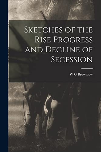 Imagen de archivo de Sketches of the Rise Progress and Decline of Secession a la venta por Chiron Media