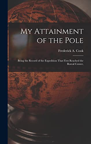 Stock image for My Attainment of the Pole; Being the Record of the Expedition That First Reached the Boreal Center, for sale by GreatBookPrices
