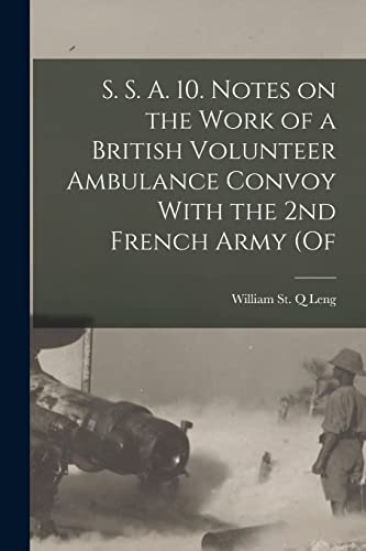Beispielbild fr S. S. A. 10. Notes on the Work of a British Volunteer Ambulance Convoy With the 2nd French Army (of zum Verkauf von THE SAINT BOOKSTORE