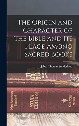Stock image for The Origin and Character of the Bible and its Place Among Sacred Books for sale by THE SAINT BOOKSTORE