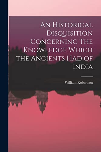 Beispielbild fr An Historical Disquisition Concerning The Knowledge Which the Ancients had of India zum Verkauf von THE SAINT BOOKSTORE